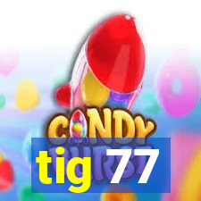 tig 77